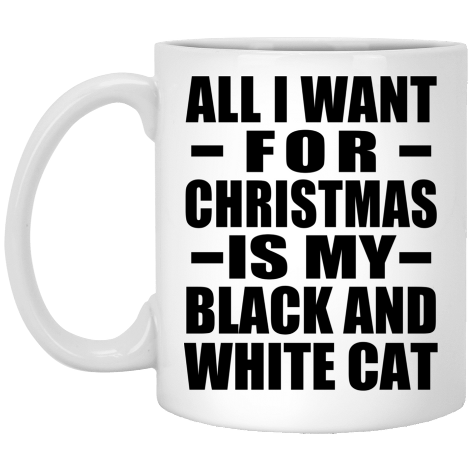 All I Want For Christmas Is My Black And White Cat - 11 Oz Coffee Mug