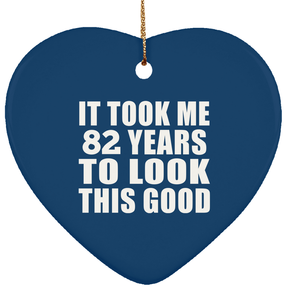 82nd Birthday Took Me 82 Years To Look This Good - Heart Ornament