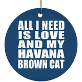 All I Need Is Love And My Havana Brown Cat - Circle Ornament