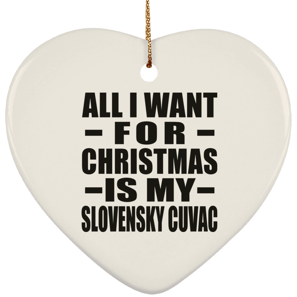 All I Want For Christmas Is My Slovensky Cuvac - Heart Ornament