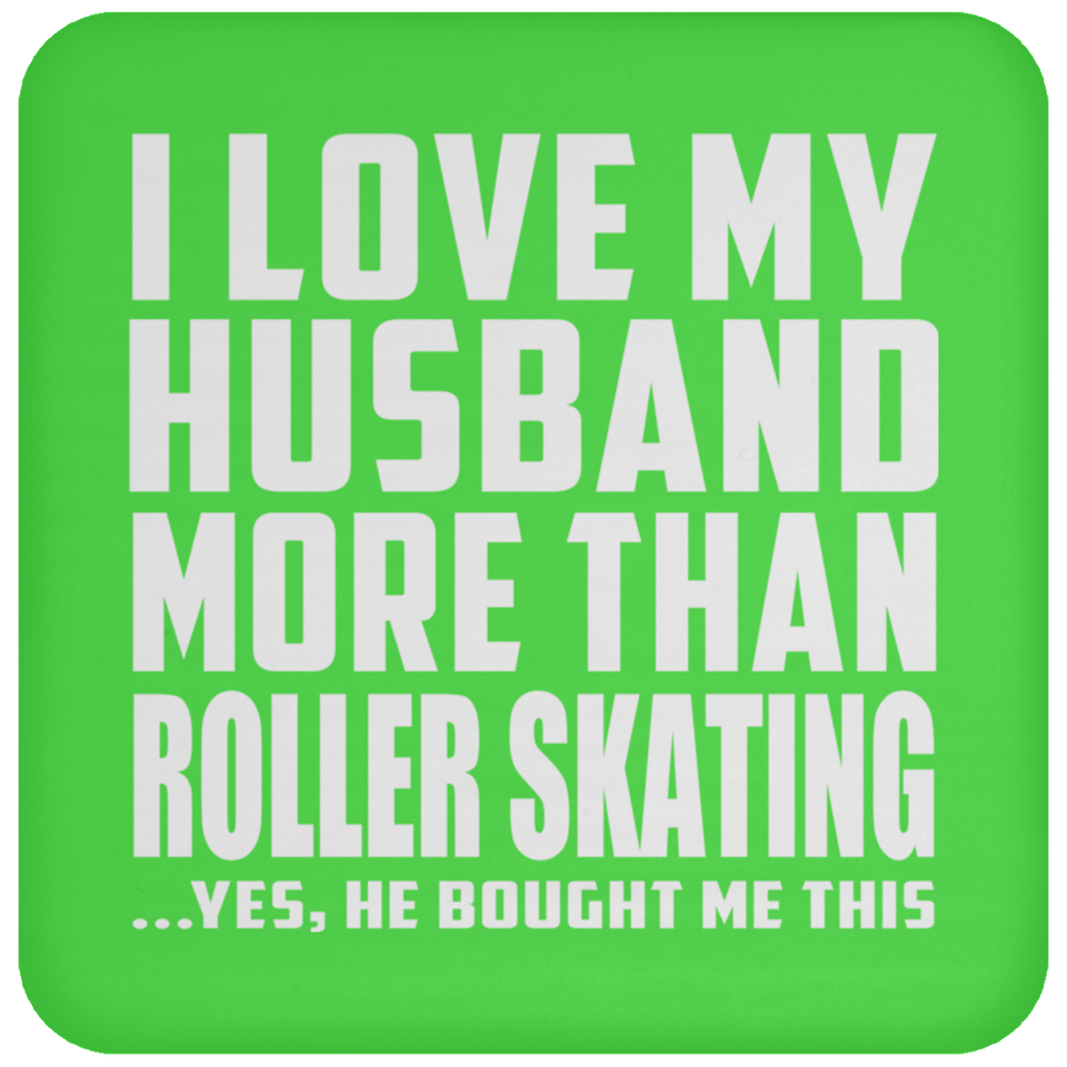 I Love My Husband More Than Roller Skating - Drink Coaster