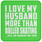 I Love My Husband More Than Roller Skating - Drink Coaster