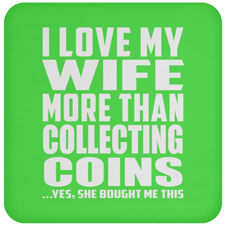 I Love My Wife More Than Collecting Coins - Drink Coaster