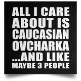 All I Care About Is Caucasian Ovcharka - Poster Square
