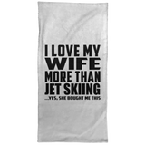 I Love My Wife More Than Jet Skiing - Hand Towel