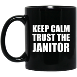 Keep Calm and Trust The Janitor - 11oz Coffee Mug Black