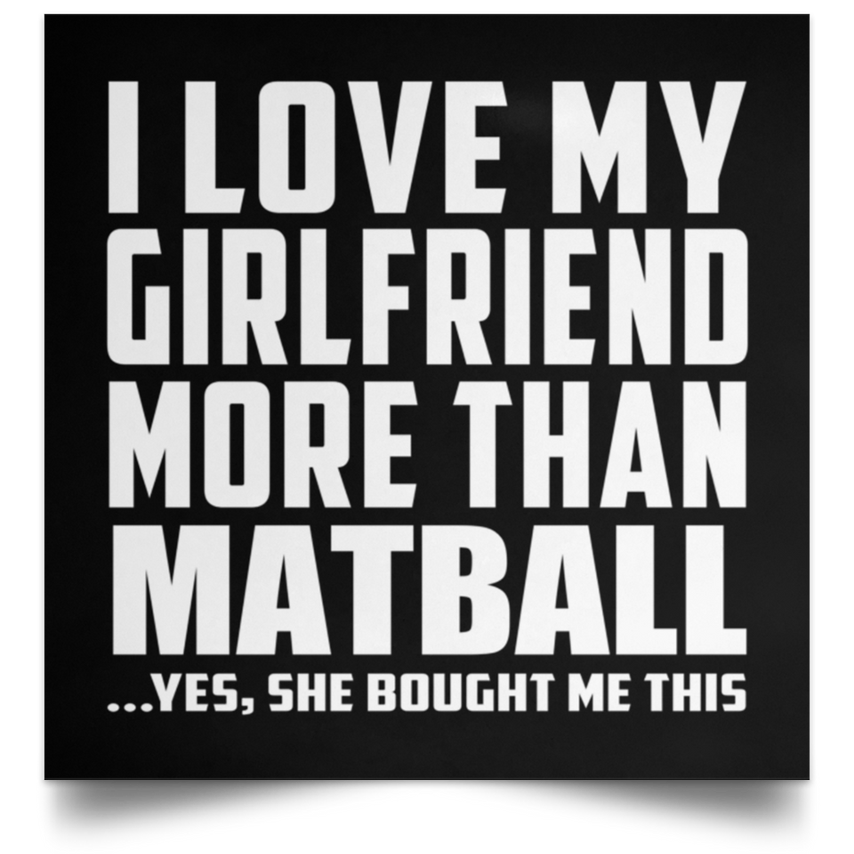 I Love My Girlfriend More Than Matball - Poster Square