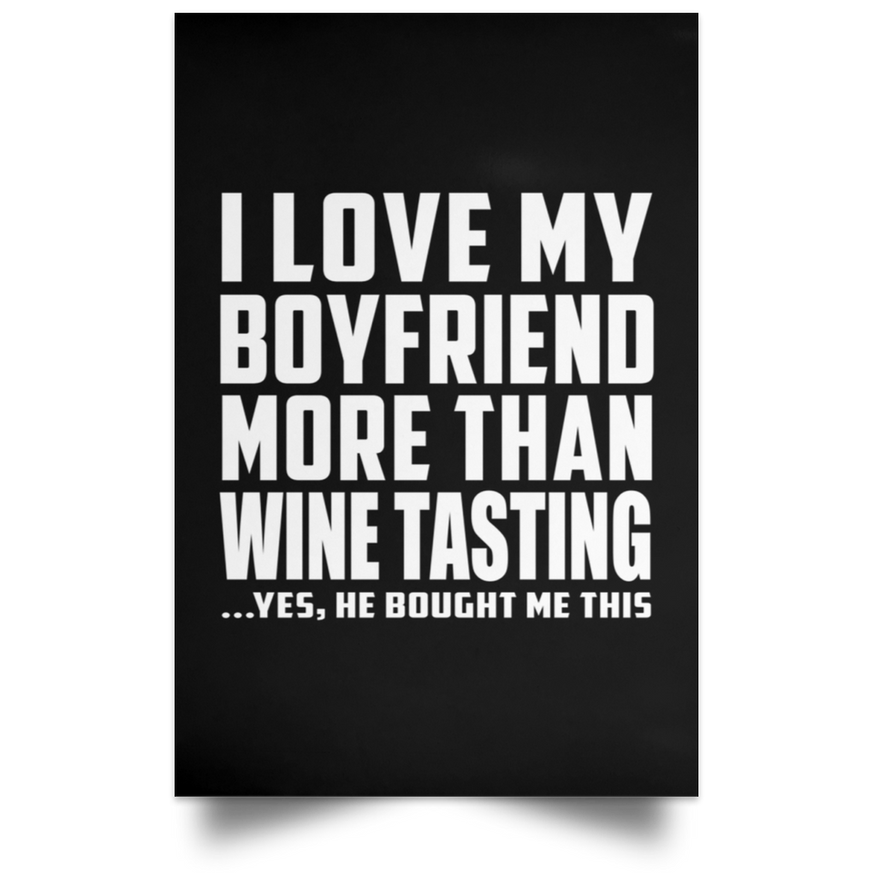 I Love My Boyfriend More Than Wine Tasting - Poster Portrait