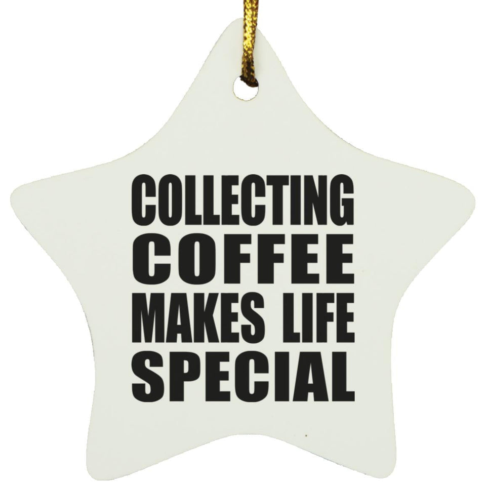 Collecting Coffee Makes Life Special - Star Ornament