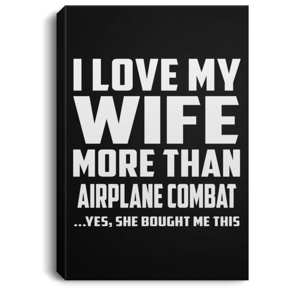 I Love My Wife More Than Airplane Combat - Canvas Portrait