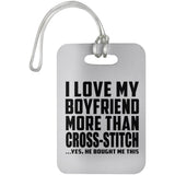 I Love My Boyfriend More Than Cross-Stitch - Luggage Bag Tag