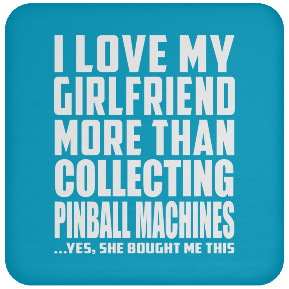 I Love My Girlfriend More Than Collecting Pinball Machines - Drink Coaster