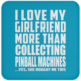 I Love My Girlfriend More Than Collecting Pinball Machines - Drink Coaster
