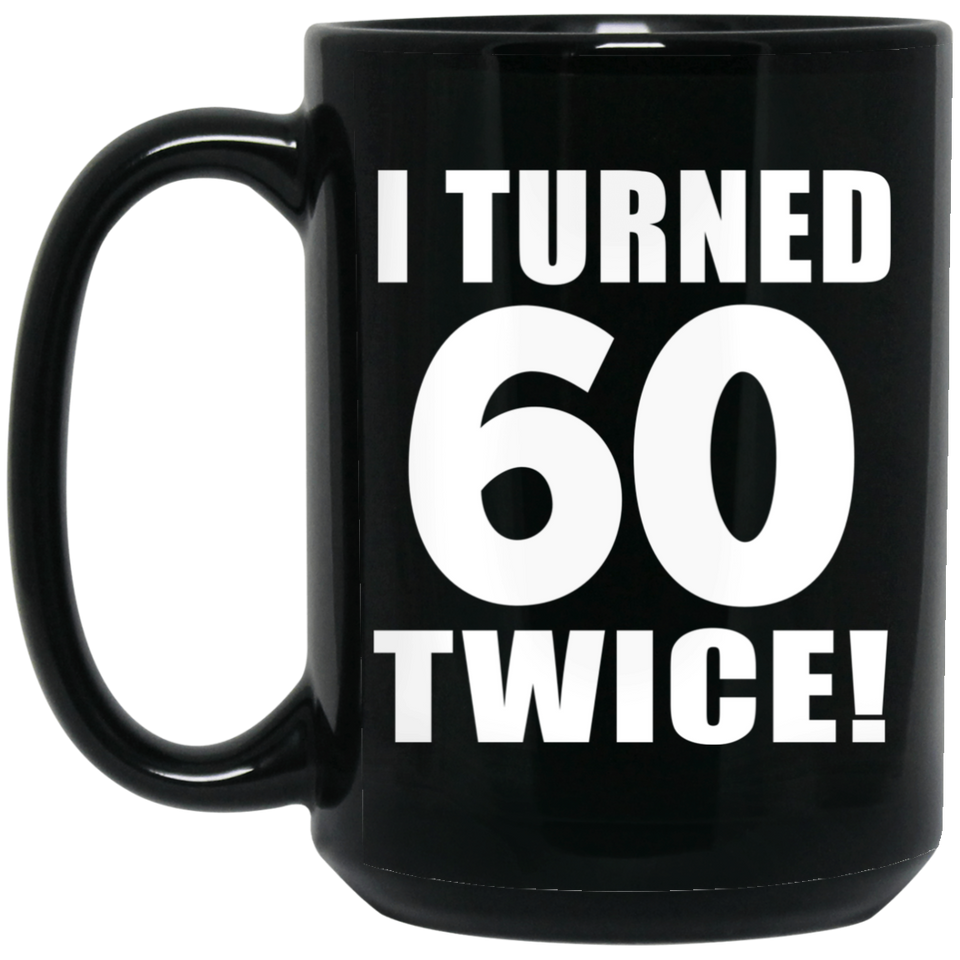 120th Birthday I Turned 60 Twice - 15oz Coffee Mug Black