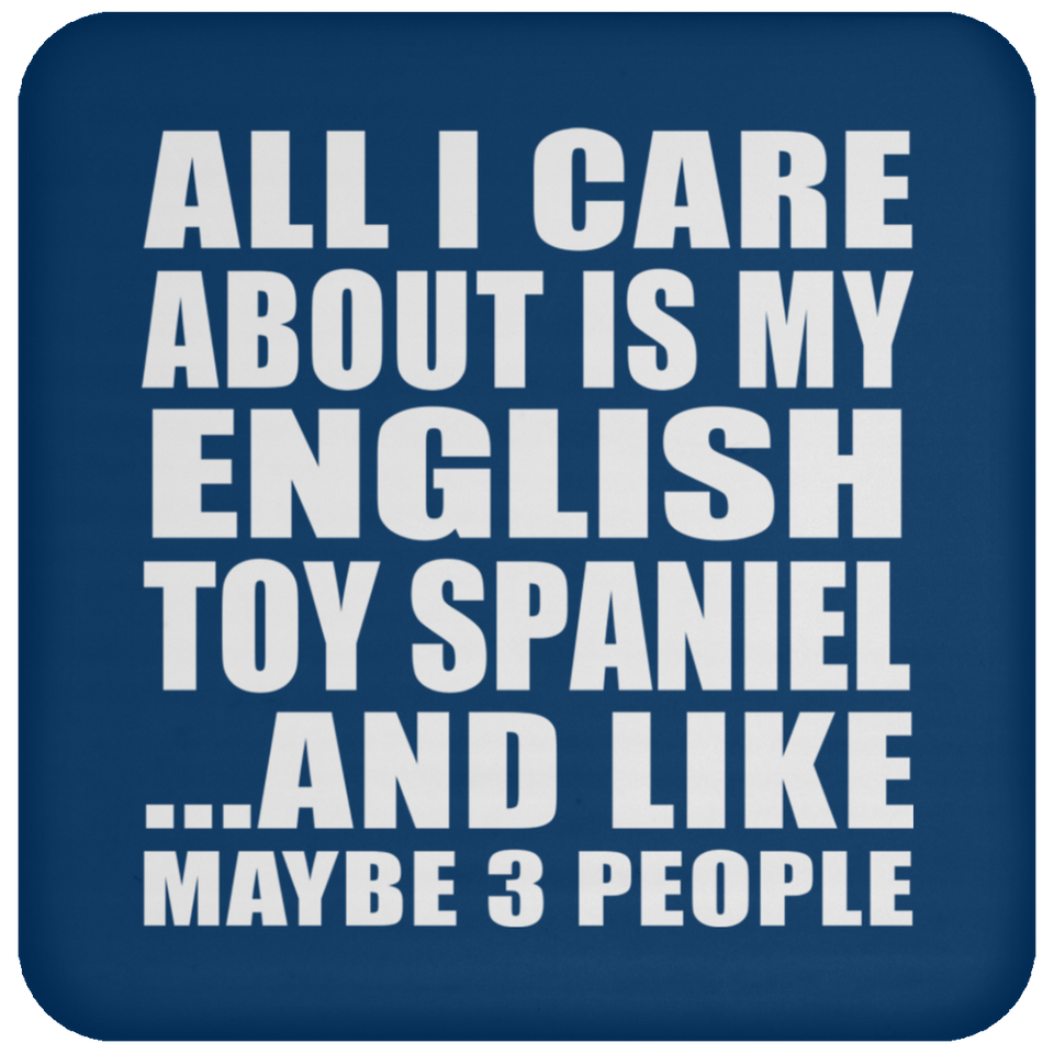 All I Care About Is My English Toy Spaniel - Drink Coaster
