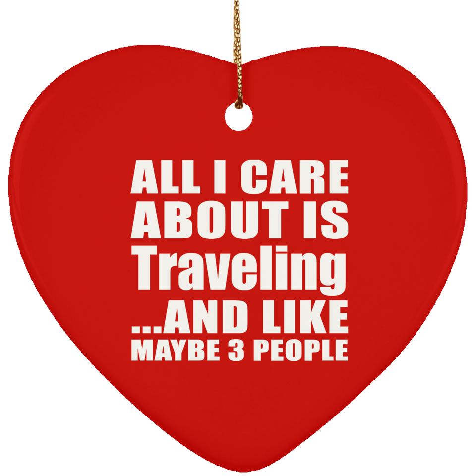 All I Care About Is Traveling - Heart Ornament