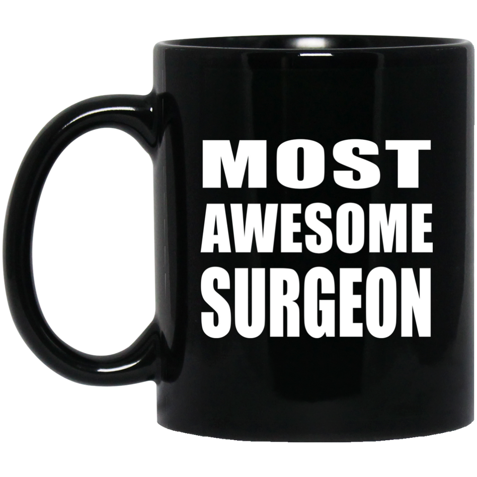 Most Awesome Surgeon - 11 Oz Coffee Mug Black
