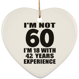 60th Birthday I'm Not 60 I'm 18 With 42 Years Experience - Heart Ornament