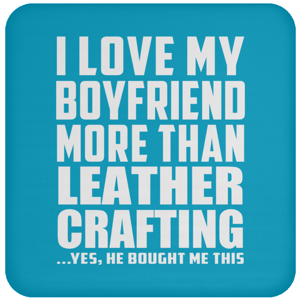 I Love My Boyfriend More Than Leather Crafting - Drink Coaster