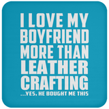 I Love My Boyfriend More Than Leather Crafting - Drink Coaster