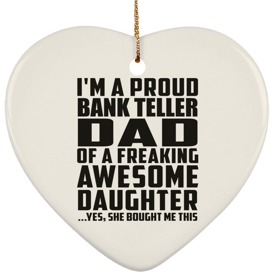 Proud Bank Teller Dad Of Awesome Daughter - Heart Ornament