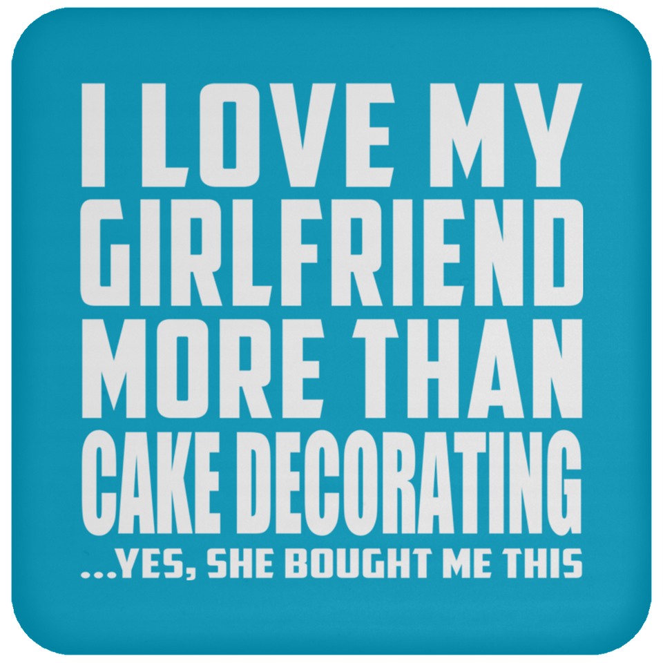 I Love My Girlfriend More Than Cake Decorating - Drink Coaster