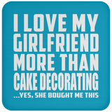 I Love My Girlfriend More Than Cake Decorating - Drink Coaster