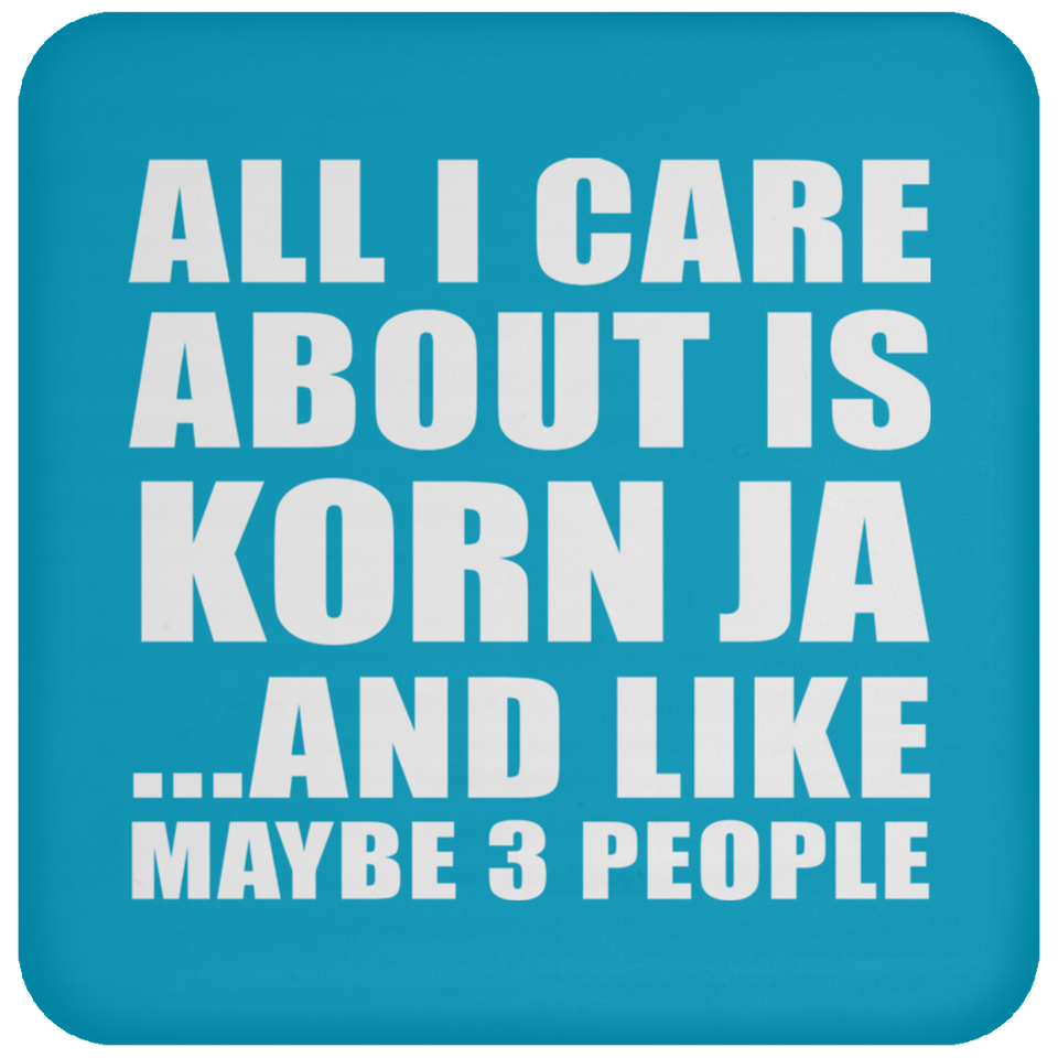 All I Care About Is Korn Ja - Drink Coaster