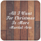 All I Want For Christmas Is More Martial Arts - Drink Coaster E