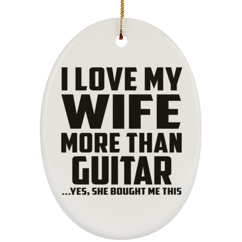 I Love My Wife More Than Guitar - Oval Ornament