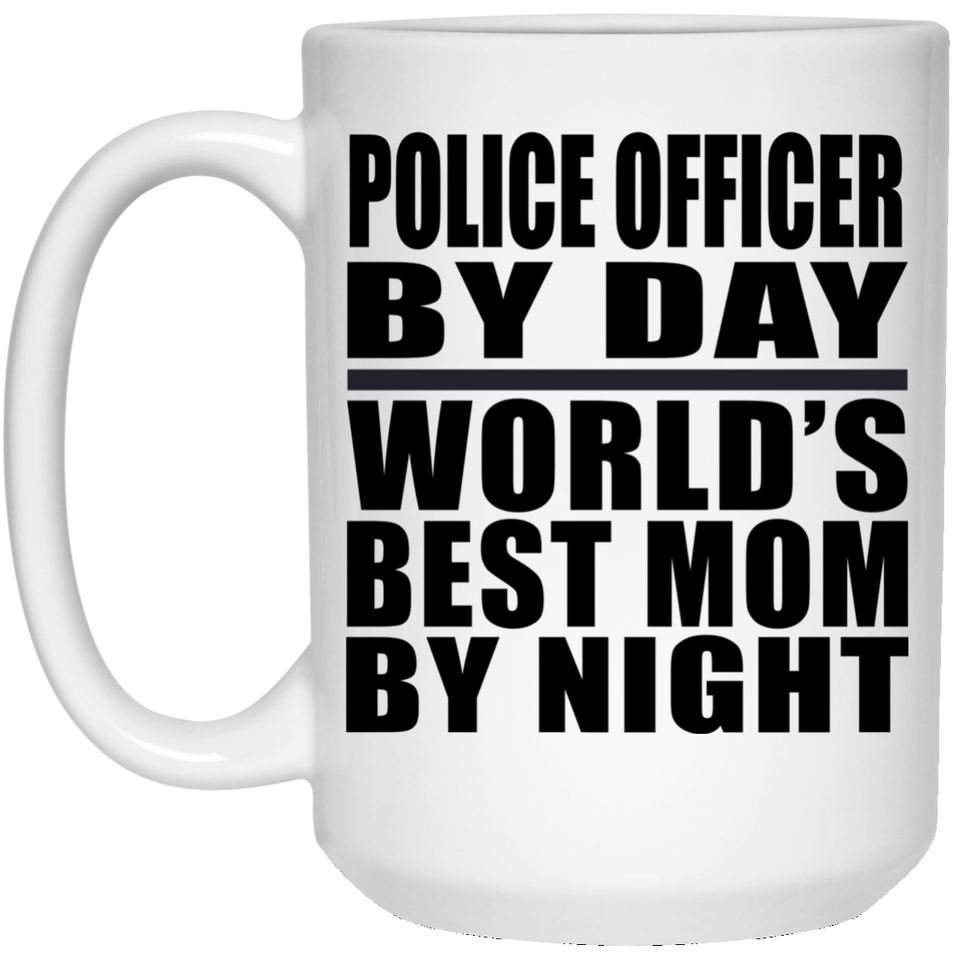 Police Officer By Day World's Best Mom By Night - 15 Oz Coffee Mug