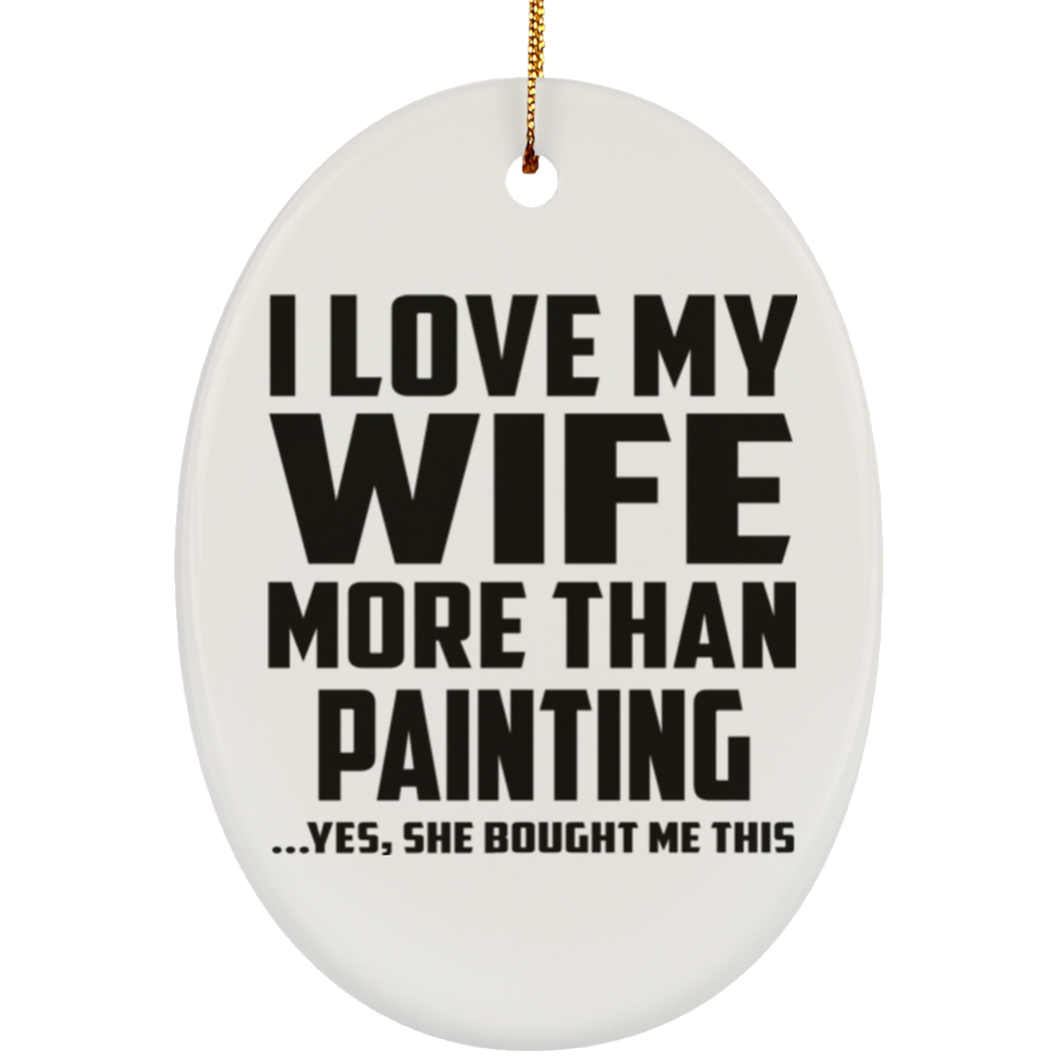 I Love My Wife More Than Painting - Oval Ornament