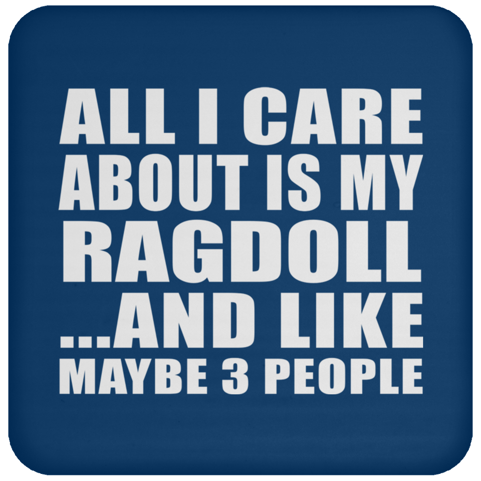 All I Care About Is My Ragdoll - Drink Coaster