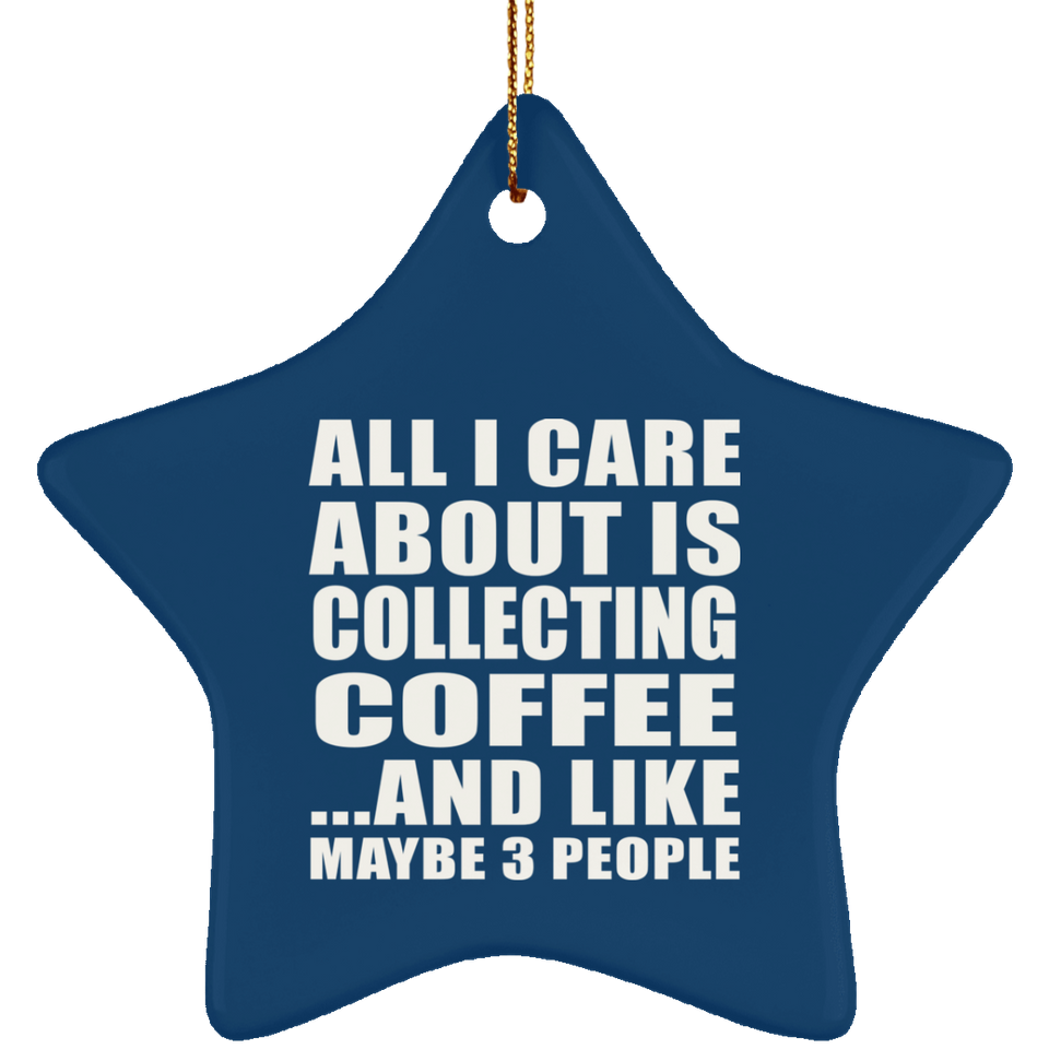 All I Care About Is Collecting Coffee - Star Ornament