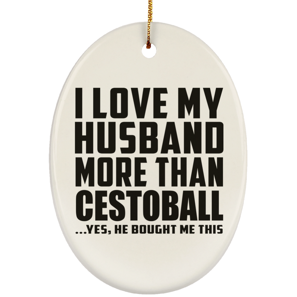 I Love My Husband More Than Cestoball - Oval Ornament