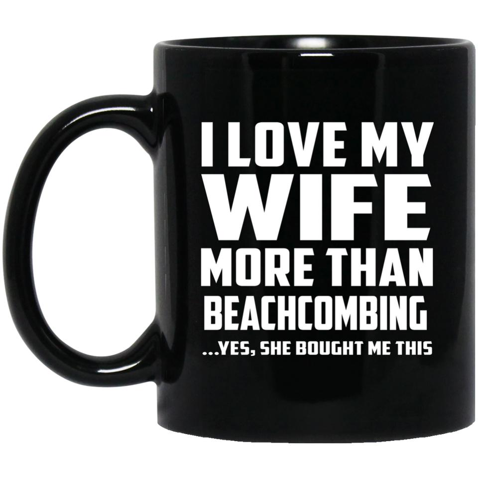 I Love My Wife More Than Beachcombing - 11 Oz Coffee Mug Black
