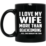 I Love My Wife More Than Beachcombing - 11 Oz Coffee Mug Black
