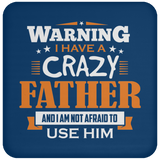 Warning I Have A Crazy Father & I Am Not Afraid To Use Him - Drink Coaster