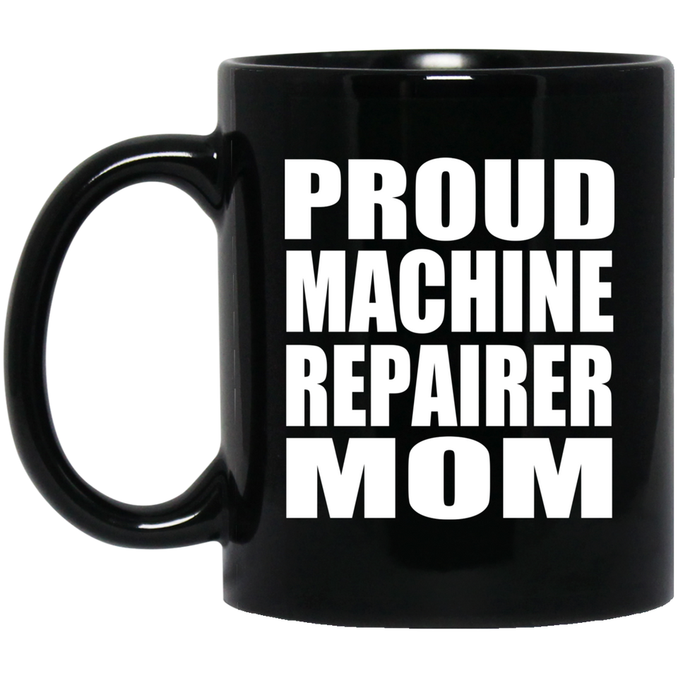 Proud Machine Repairer Mom - 11oz Coffee Mug Black