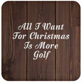All I Want For Christmas Is More Golf - Drink Coaster D