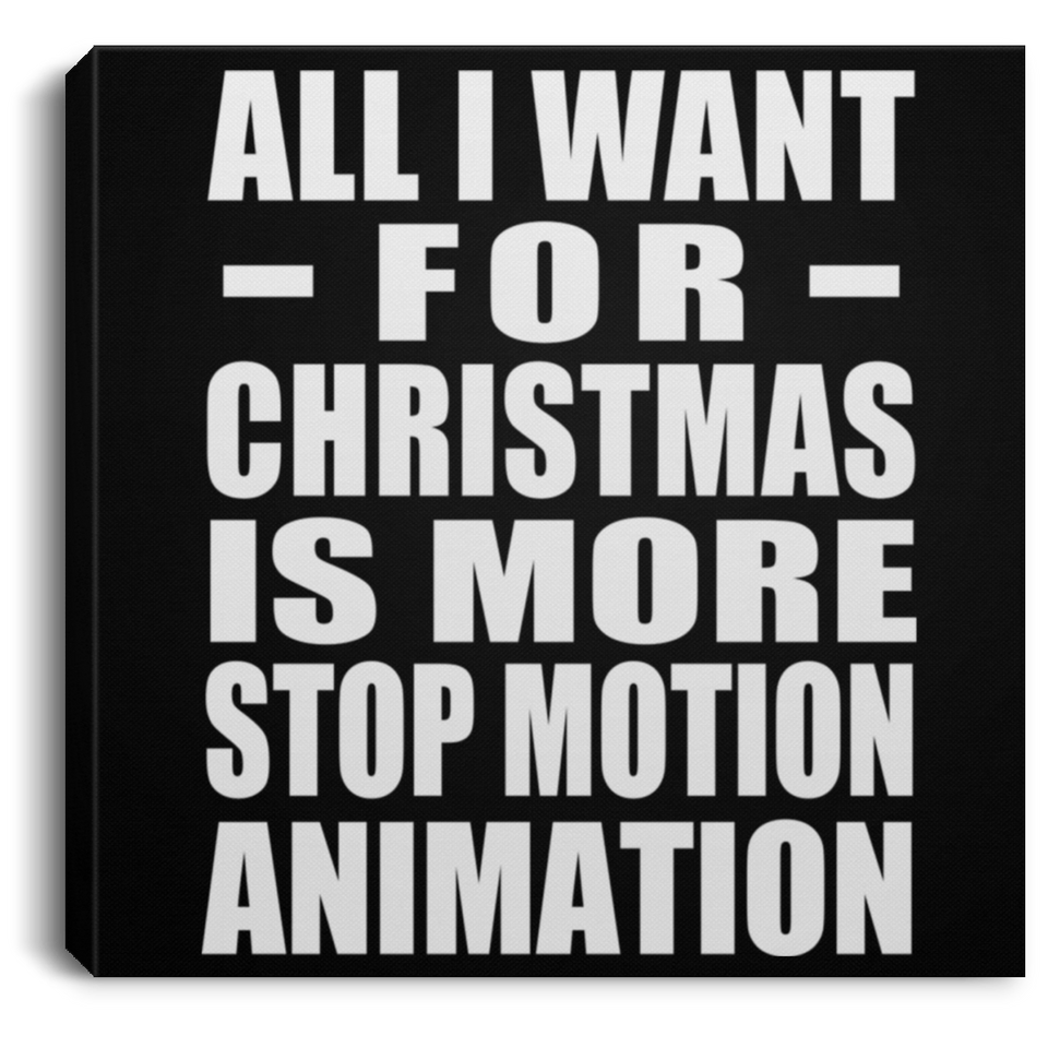 All I Want For Christmas Is More Stop Motion Animation - Canvas Square