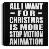 All I Want For Christmas Is More Stop Motion Animation - Canvas Square
