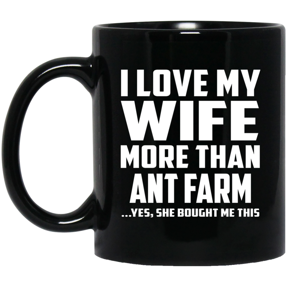 I Love My Wife More Than Ant Farm - 11 Oz Coffee Mug Black
