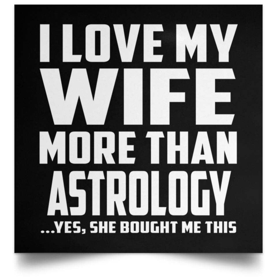 I Love My Wife More Than Astrology - Poster Square
