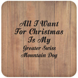 All I Want For Christmas Is My Greater Swiss Mountain Dog - Drink Coaster C
