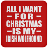 All I Want For Christmas Is My Irish Wolfhound - Coaster