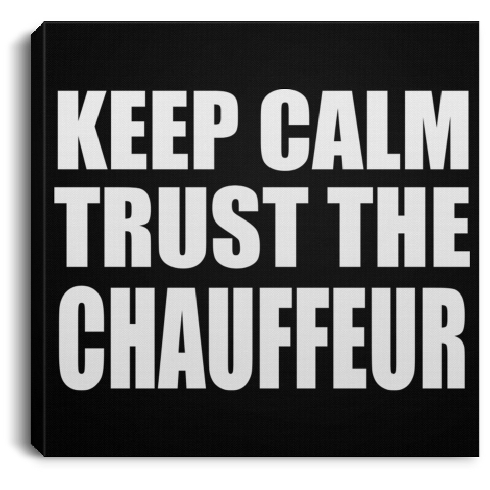 Keep Calm and Trust The Chauffeur - Canvas Square