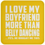 I Love My Boyfriend More Than Belly Dancing - Drink Coaster