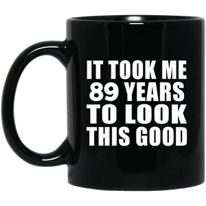 89th Birthday Took Me 89 Years To Look This Good - 11 Oz Coffee Mug Black