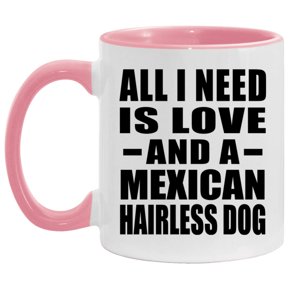 All I Need Is Love And A Mexican Hairless Dog - 11oz Accent Mug Pink